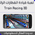 لعبة قيادة القطارات الرائعة لهواتف الاندرويد Train Racing 3D