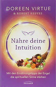 Nähre deine Intuition: Mit den Ernährungstipps der Engel die spirituellen Sinne stärken