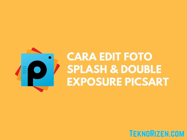 Cara Edit Foto Splash dan Double Exposure di PicsArt