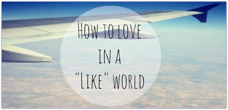 how to LOVE in a "LIKE" world