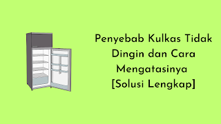 Penyebab Kulkas Tidak Dingin dan Cara Mengatasinya [Solusi Lengkap]