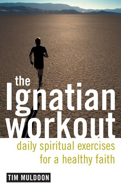 The Ignatian Workout: Daily Exercises for a Healthy Faith 