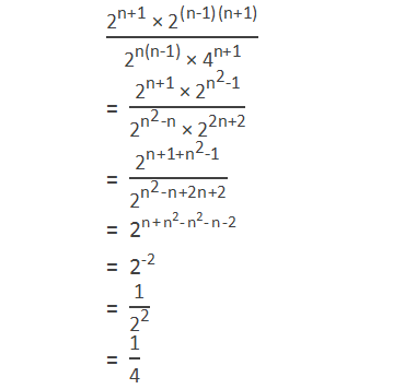 ("2" ^"n+1"  " × " "2" ^("n-1" )"(n+1)" )/("2" ^"n(n-1)"  " × " "4" ^"n+1"  )  		= ("2" ^"n+1"  " × " "2" ^("n" ^"2"  "-1" ))/("2" ^("n" ^"2"  "-n" ) " × " "2" ^"2n+2"  )  		= ("2" ^("n+1+" "n" ^"2"  "-1" ) " " )/("2" ^("n" ^"2"  "-n+2n+2" ) " " ) 		= "2" ^("n+" "n" ^"2"  "-" "n" ^"2"  "-n-2" ) = "2" ^"-2"  = "1" /"2" ^"2"   = "1" /"4"