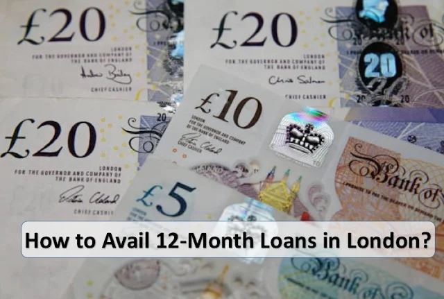 How to Avail 12-Month Loans in London?