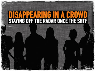 http://prepforshtf.com/disappearing-in-a-crowd-staying-off-the-radar-once-the-shtf/#.VXnoZEYvxKF