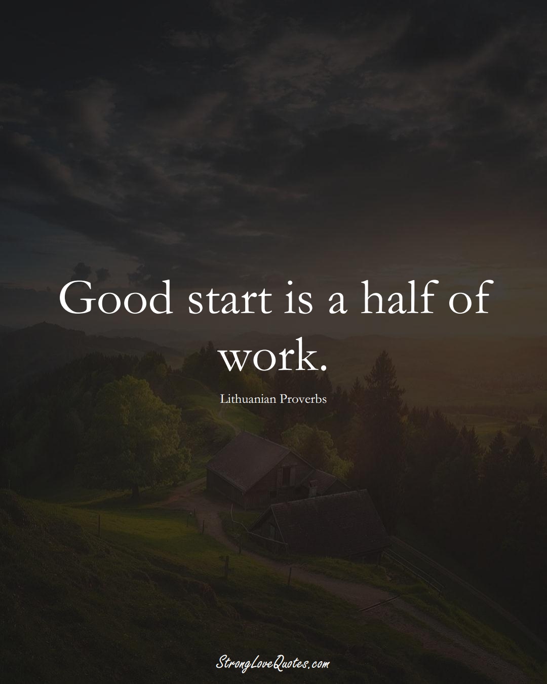 Good start is a half of work. (Lithuanian Sayings);  #AsianSayings
