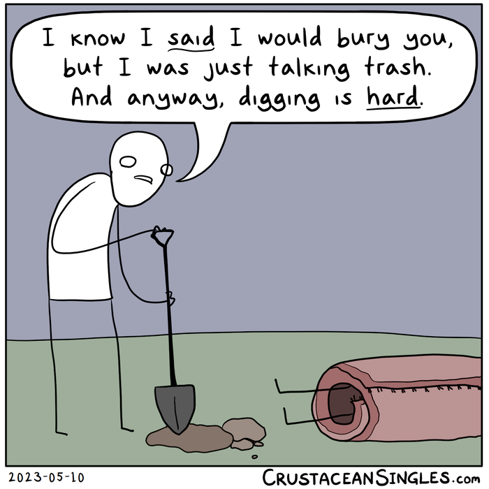 In a dark field at night, a stick figure leans on a shovel that has dug only a few clods of grass. Next to this sits a rolled-up rug with two feet sticking out the end. The figure with the shovel says, "I know I said I would bury you, but I was just talking trash. And anyway, digging is hard."