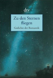 Zu den Sternen fliegen: Gedichte der Romantik (dtv Fortsetzungsnummer 12, Band 13660)