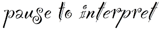 The phrase "pause to interpret" in an unusual typeface that is difficult to read