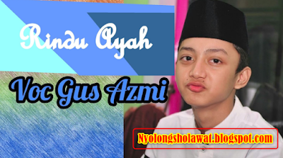 Lagu Gus Azmi - Rindu Ayah Mp3