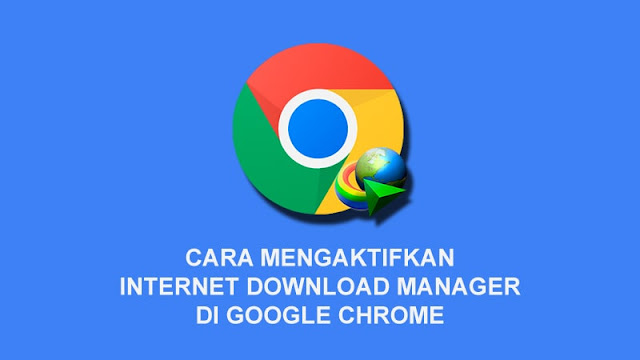 Cara Mengaktifkan Internet Download Manager di Google Chrome