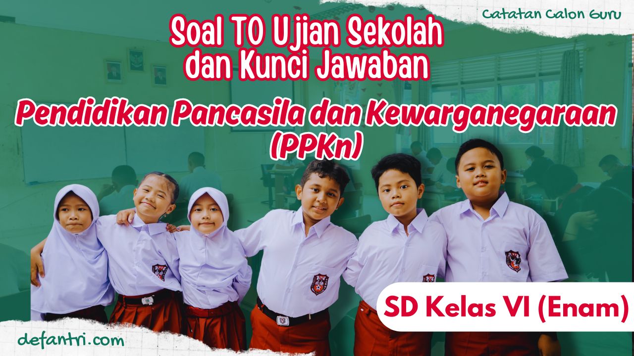 Soal TO Ujian Sekolah - Ujian Madrasah PPKn (Pendidikan Pancasila dan Kewarganegaraan) SD Kelas 6 Tahun 2024