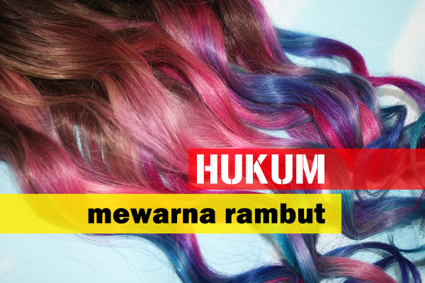  Hukum  Mewarna Rambut  Wajib Ambil Tahu Baca Disini