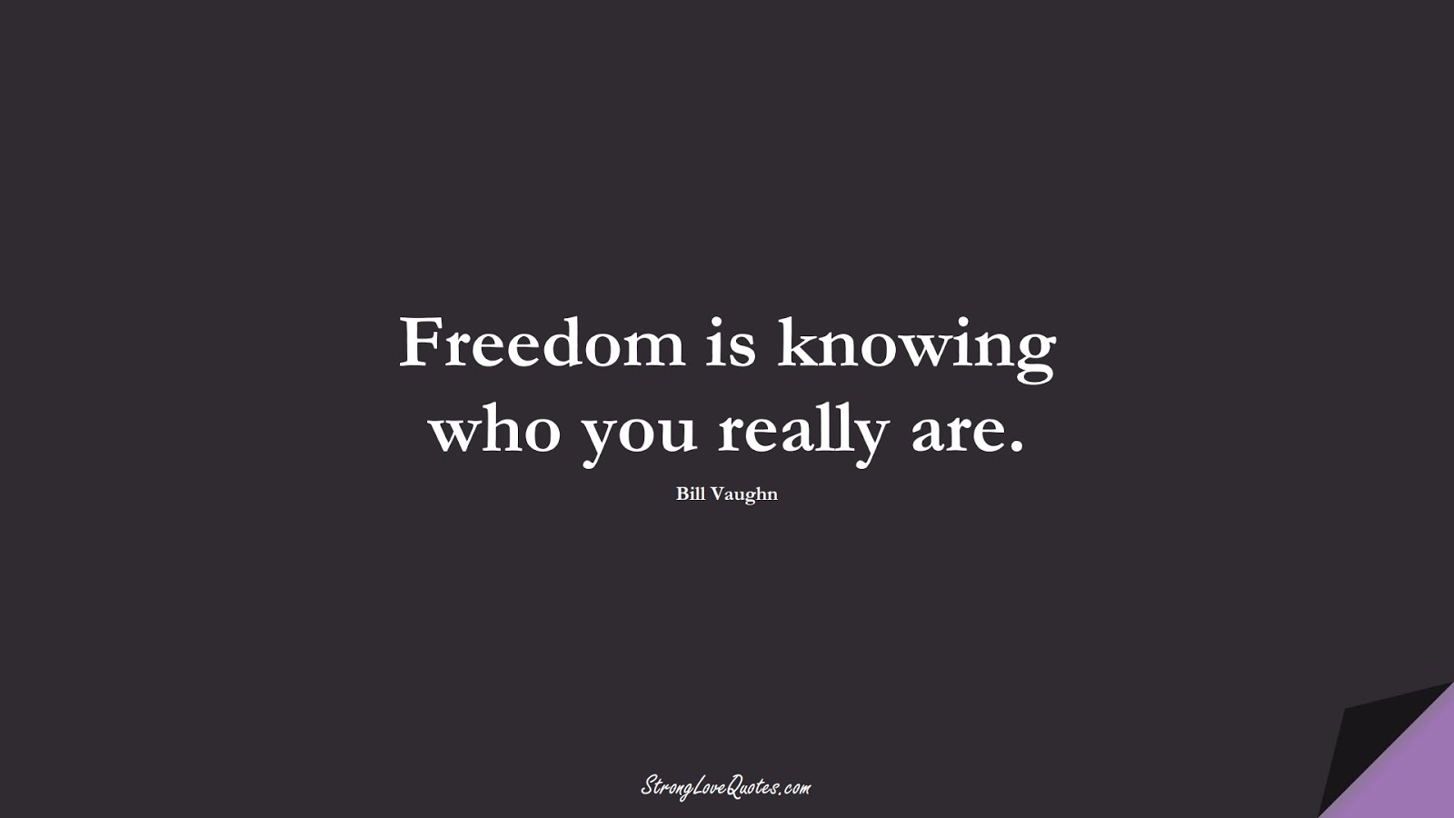 Freedom is knowing who you really are. (Bill Vaughn);  #KnowledgeQuotes