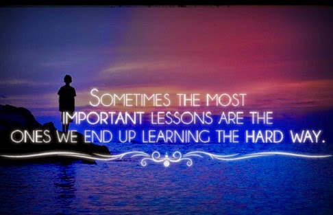 Sometimes the most important lessons are the ones we end up learning the hard way.