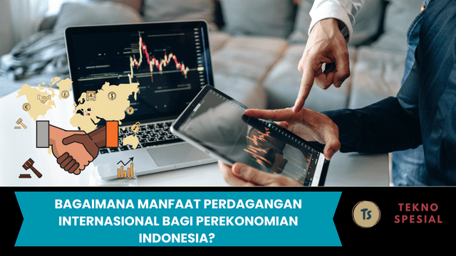 Bagaimana Manfaat Perdagangan Internasional bagi Perekonomian Indonesia? Yuk Ketahui Jawabannya!