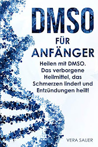 DMSO für Anfänger: Heilen mit DMSO. Das verborgene Heilmittel, das Schmerzen lindert und Entzündungen heilt!