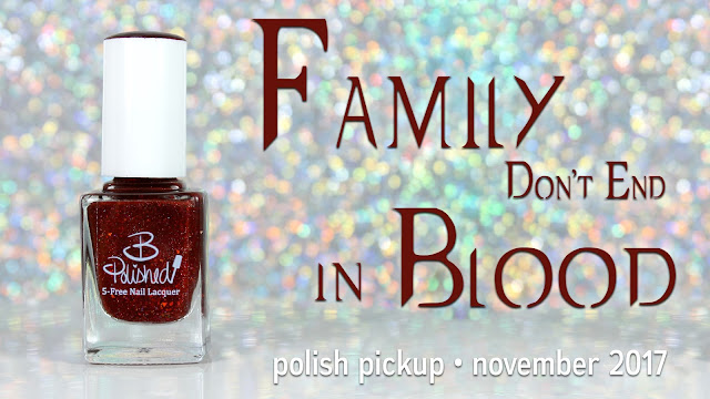 B Polished Family Don't End in Blood • Polish Pickup November 2017 • Fandoms