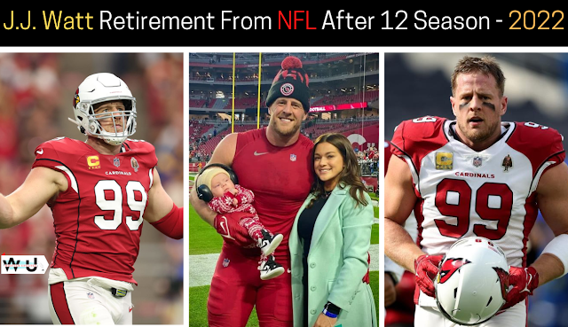 J.J. Watt Retirement From NFL After 12 Season 2022