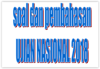 SOAL DAN PEMBAHASAN UJIAN NASIONAL 2018 