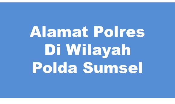 Alamat Lengkap Polres Di Wilayah Polda Sumatera Selatan