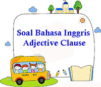 Adjective Clause yaitu klausa yang menjelaskan atau mengidentifikasi kata benda utama  150 Soal Bahasa Inggris Adjective Clause dan Kunci Jawaban