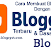 Cara Membuat Blog Gratis Dengan Blogspot Terbaru Dan Dasar Dasar Blogger