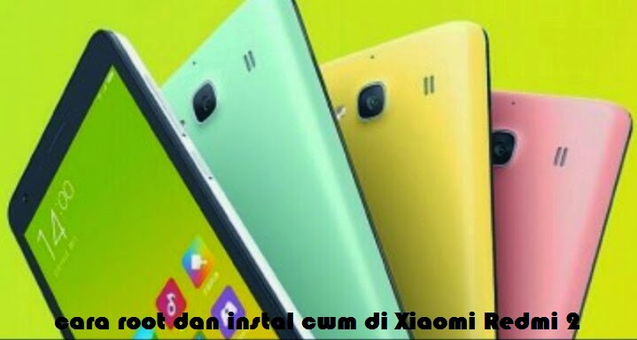 Cara Root Dan Pasang CWM Pada Xiaomi Redmi 2