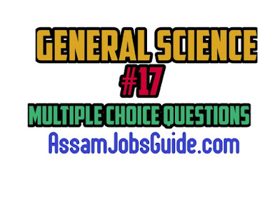 General Science : Multiple Choice Questions (MCQ) : Assam Jobs Guide General Science : Multiple Choice Questions (MCQ) : Assam Jobs Guide