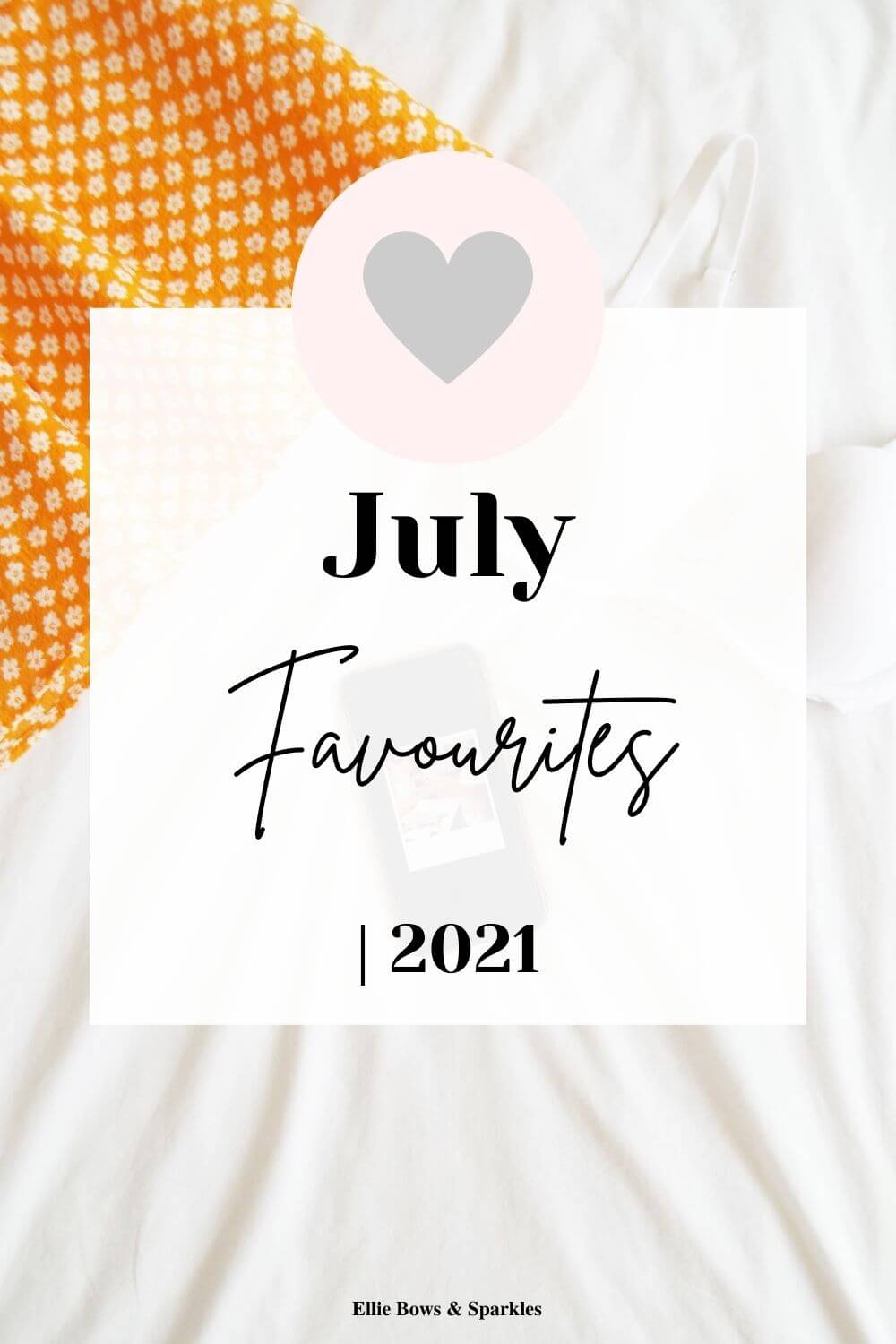 Pinterest pin with July favourites flatlay picture to background and white title card, with text reading "July Favourites 2021", with a pink circle and grey heart detail to top.