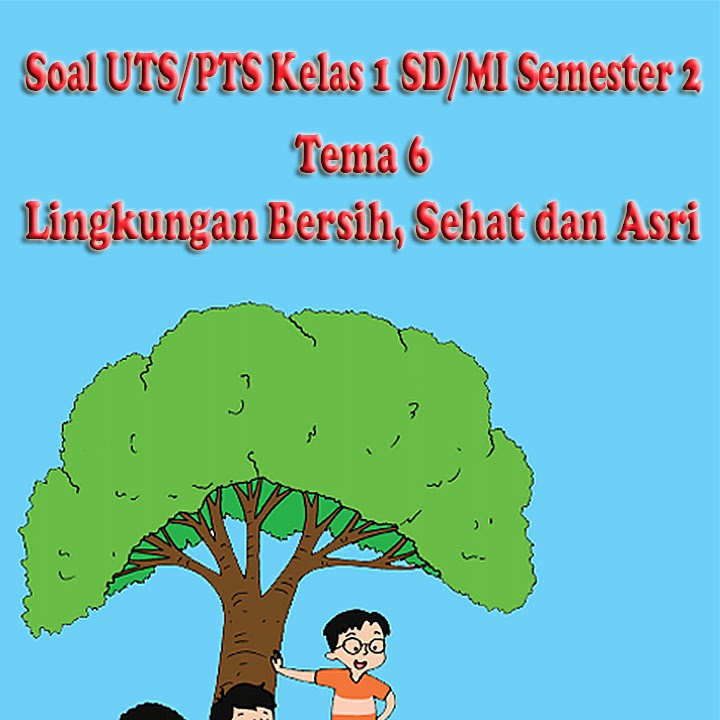 Soal Uts Pts Kelas 1 Sd Mi Semester 2 Tema 6 Lingkunganku Bersih Sehat Dan Asri Contoh Rpp Sd Dan Soal Sd