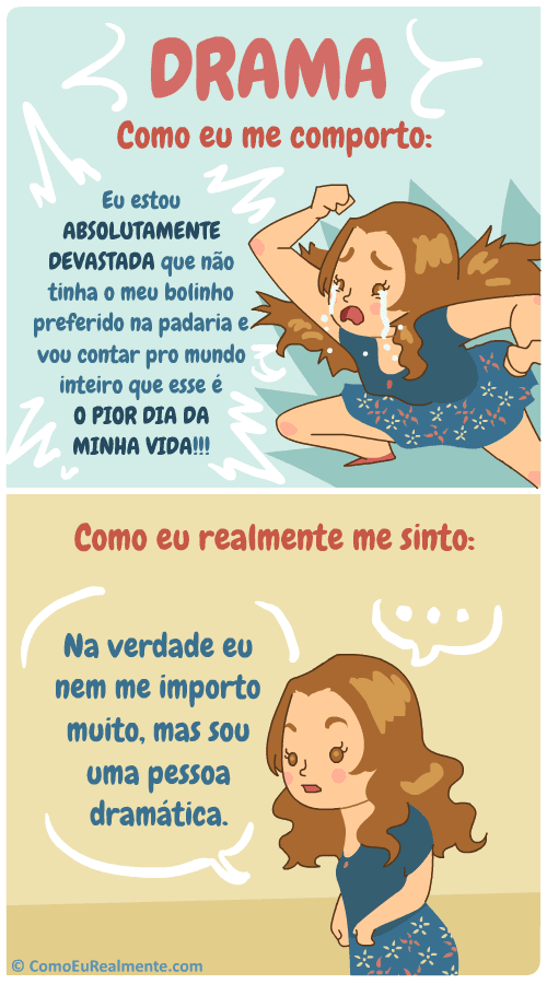 Eu sou super dramática com absolutamente tudo, mas na maior parte do tempo eu nem ligo pras coisas pelas quais eu estou criando caso