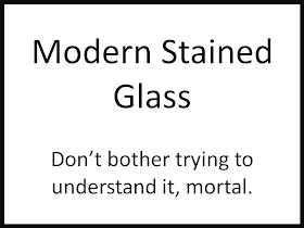 Modern Stained Glass  Don’t bother trying to understand it, mortal