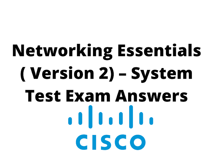 Networking Essentials (Version 2) – System Test Exam Answers Last Updated