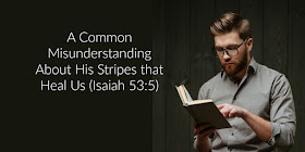 Many people misunderstand the phrase "by His stripes we are healed." This 1-minut devotion explains it using multiple Scriptures. #BibleLoveNotes #Bible #Healing