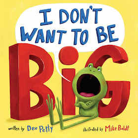 http://www.penguinrandomhouse.com/books/533568/i-dont-want-to-be-big-by-dev-petty-illustrated-by-mike-boldt/