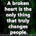 A broken heart is the only thing that truly changes people.