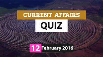 Current Affairs Quiz 12 February 2016