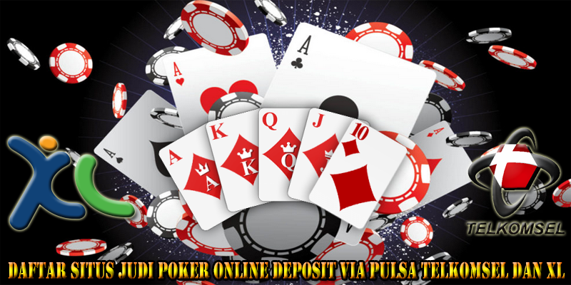 Daftar Situs Judi Poker Online Deposit Via Pulsa Telkomsel Dan XL