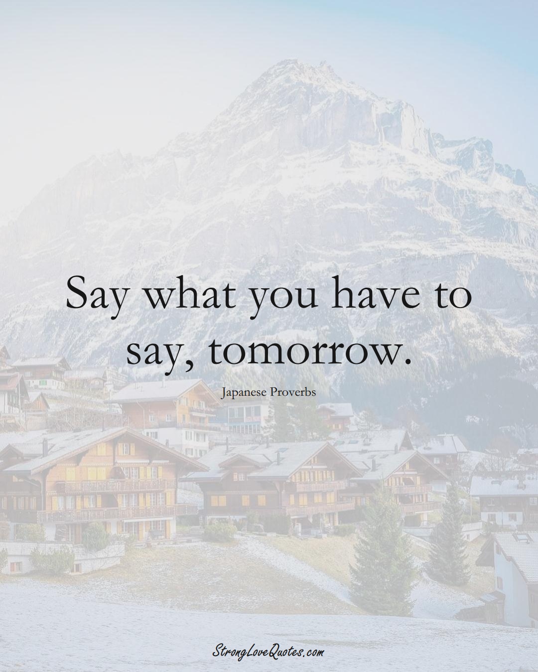 Say what you have to say, tomorrow. (Japanese Sayings);  #AsianSayings