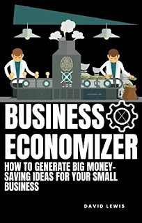 Business Economizer: How To Generate Big Money-Saving Ideas For Your Small Business - a book about saving money for small business owners David Lewis