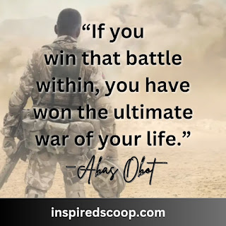 If you win that battle within, you have won the ultimate war of your life.