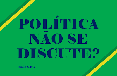 A imagem nas cores do Brasil tem uma pergunta: Politica não se discute? Sim se discute todos os dias.