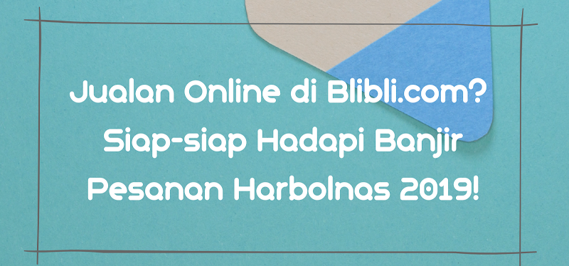 Jualan Online di Blibli.com? Siap-siap Hadapi Banjir Pesanan Harbolnas!