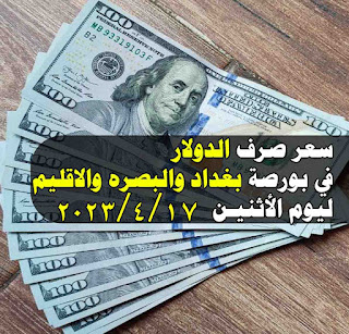 سعر الصرف الدولار مقابل الدينار في شمال العراق اقليم كردستان اربيل سليمانيه دهوك وفي بغداد كفاح حارثيه وفي الجنوب البصره ليوم الاثنين 17 4 2023