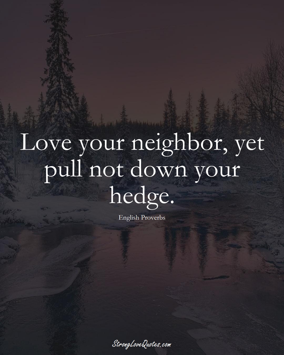 Love your neighbor, yet pull not down your hedge. (English Sayings);  #EuropeanSayings