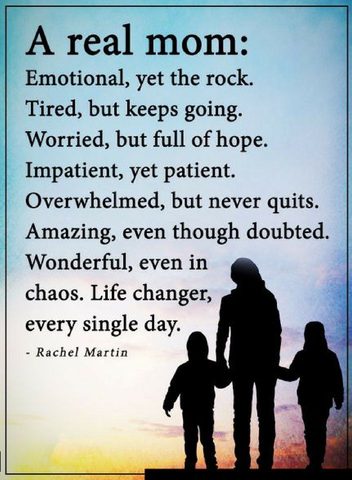 Mother Quotes A Real mother is emotional, yet the rock. Tired, but