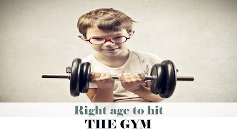 What should be the right age to hit the gym , right age to hit the gym