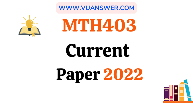 MTH403 Current Final Term Papers 2022