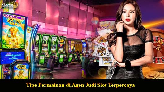 Tipe Permainan di Agen Judi Slot Terpercaya